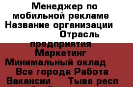 Менеджер по мобильной рекламе › Название организации ­ Realore › Отрасль предприятия ­ Маркетинг › Минимальный оклад ­ 1 - Все города Работа » Вакансии   . Тыва респ.,Ак-Довурак г.